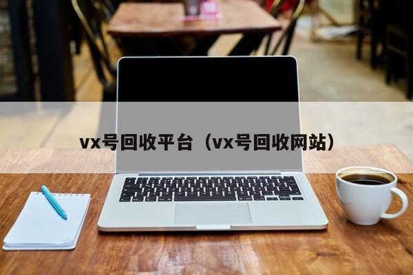 vx号回收平台（vx号回收网站）
