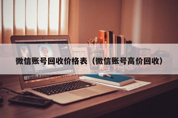 微信账号回收价格表（微信账号高价回收）